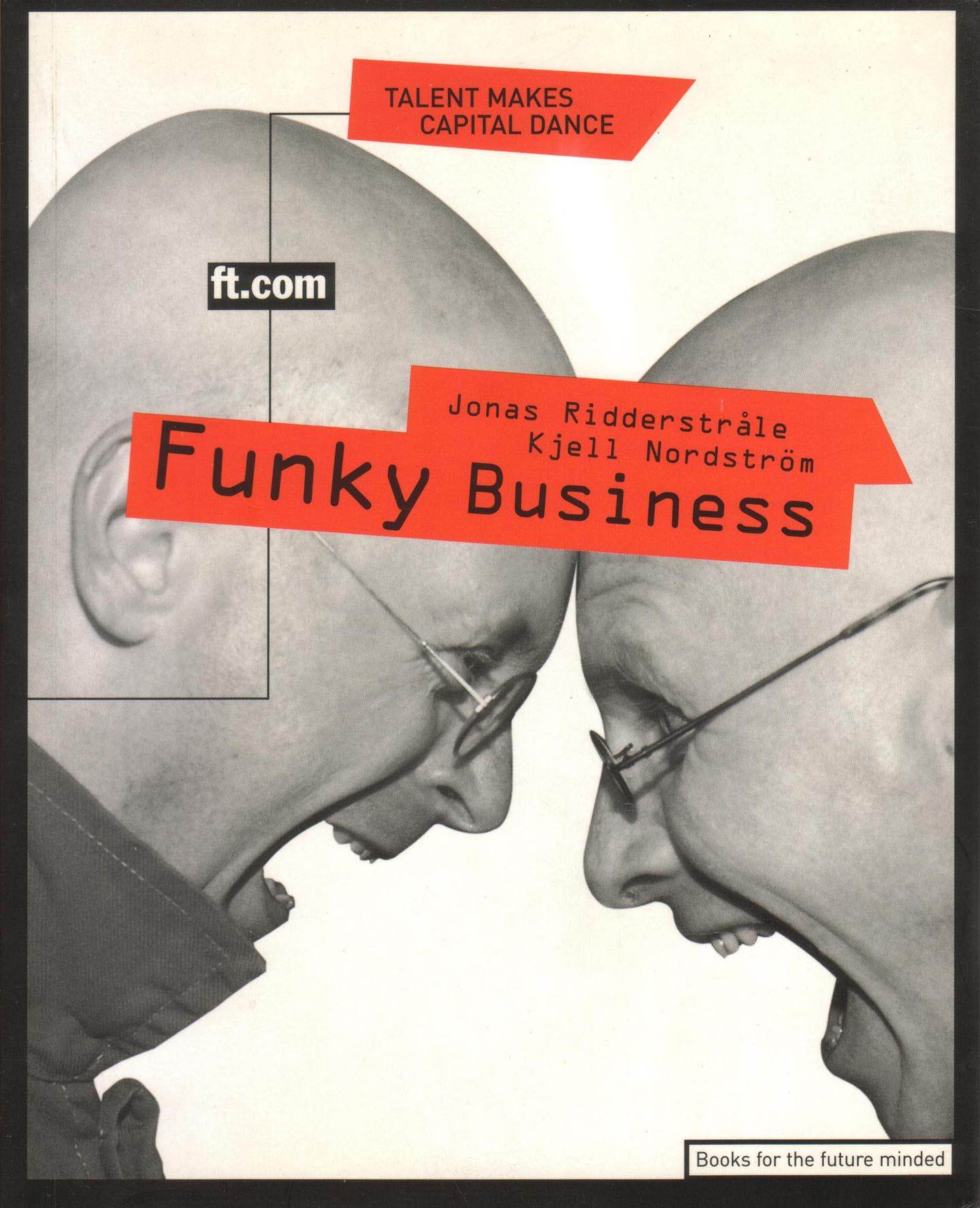 Kjell A. Nordström, Jonas Ridderstråle. Funky Business: Talent Makes Capital Dance